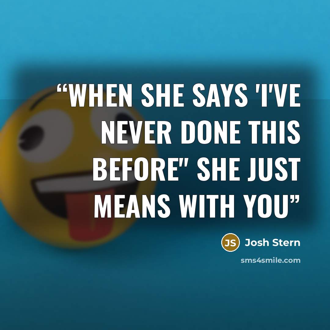 “When she says 'I've never done this before" she just means with you” quote by Josh Stern