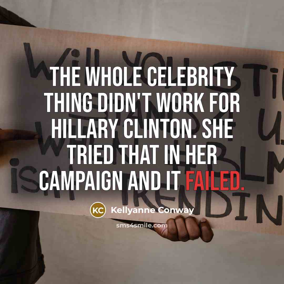 “The whole celebrity thing didn't work for Hillary Clinton. She tried that in her campaign and it failed.” quote by Kellyanne Conway