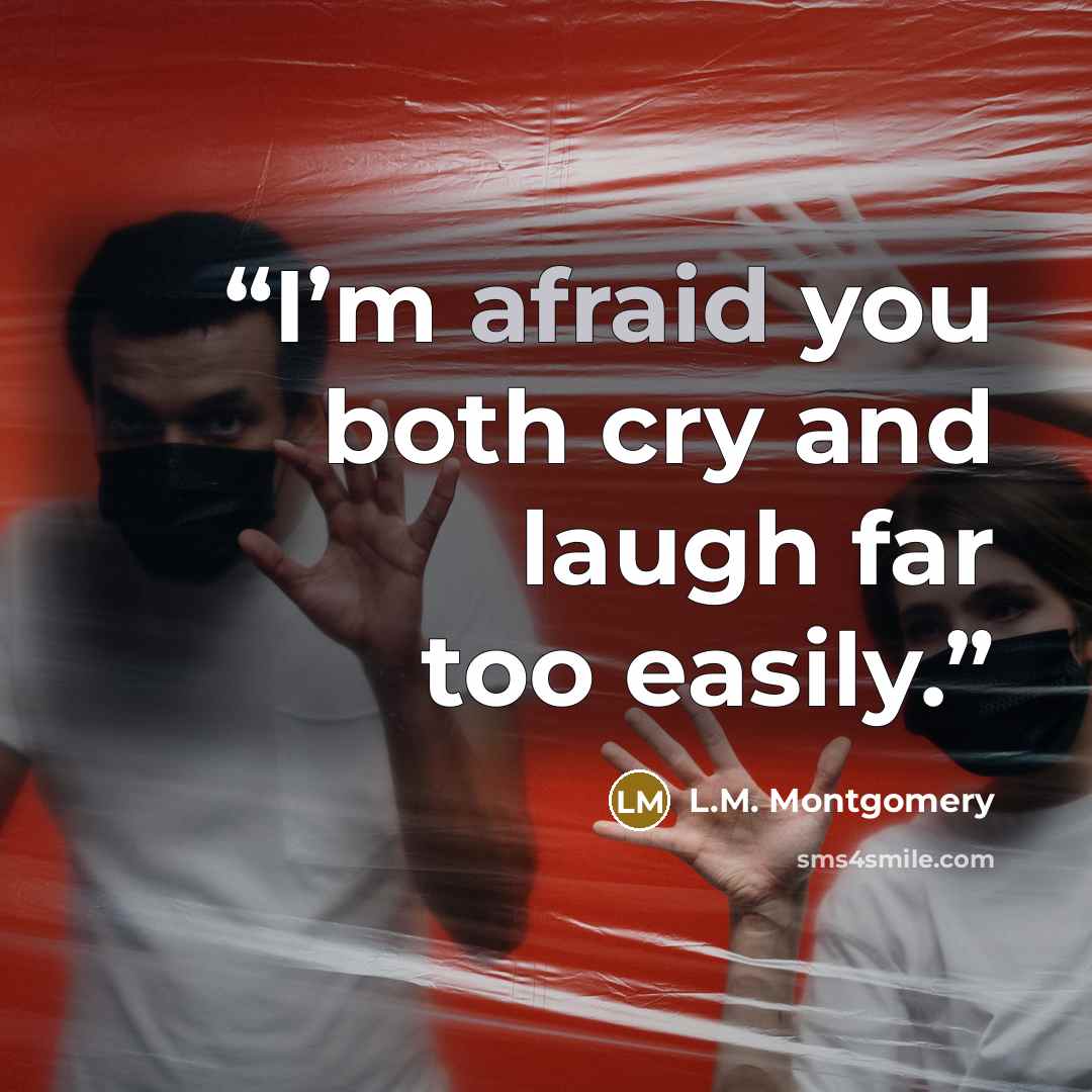 “I’m afraid you both cry and laugh far too easily.” quote by L.M. Montgomery