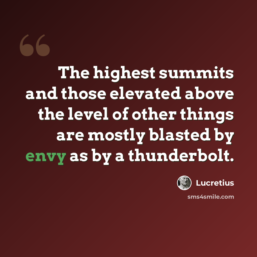 “The highest summits and those elevated above the level of other things are mostly blasted by envy as by a thunderbolt.” quote by Lucretius