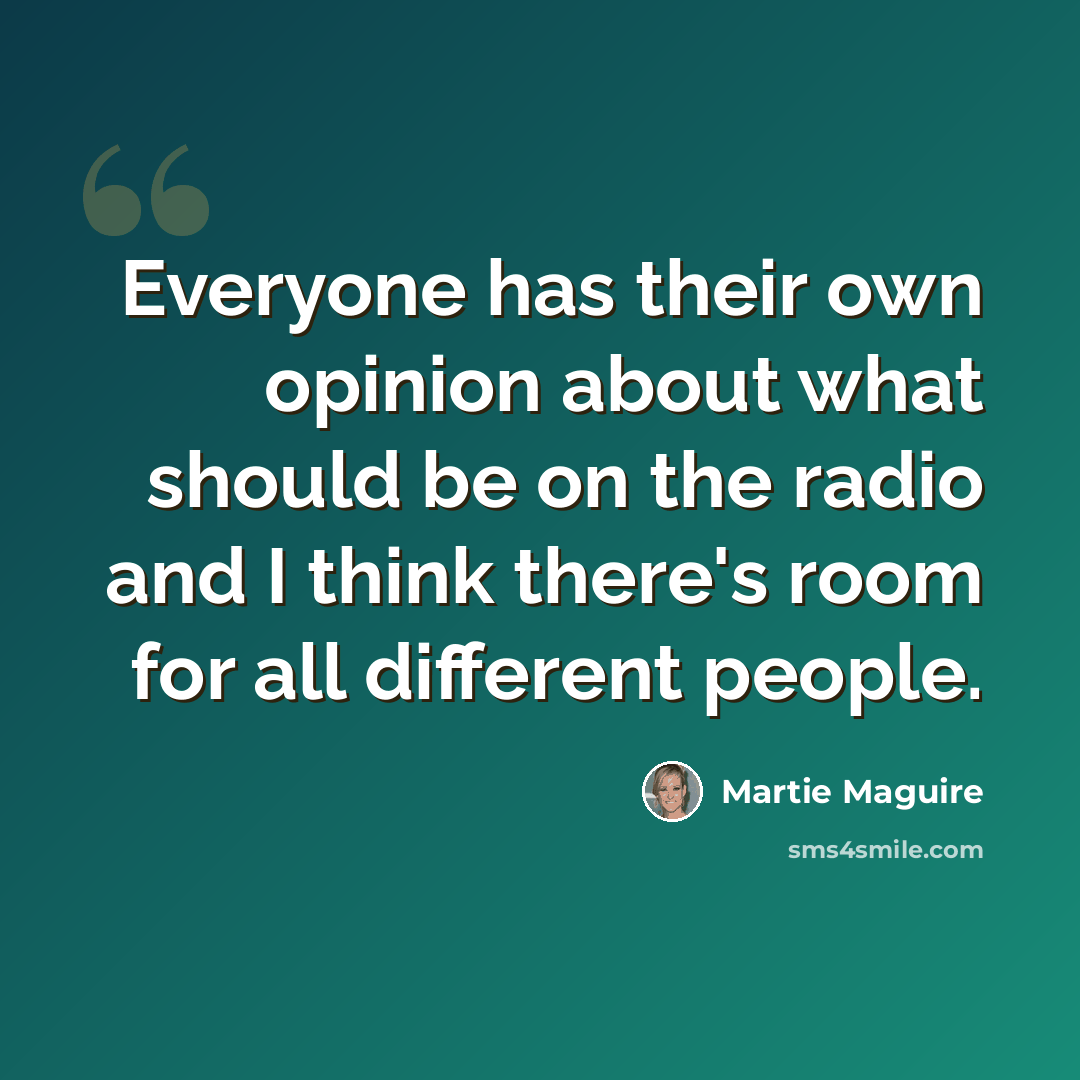 “Everyone has their own opinion about what should be on the radio and I think there's room for all different people.” quote by Martie Maguire