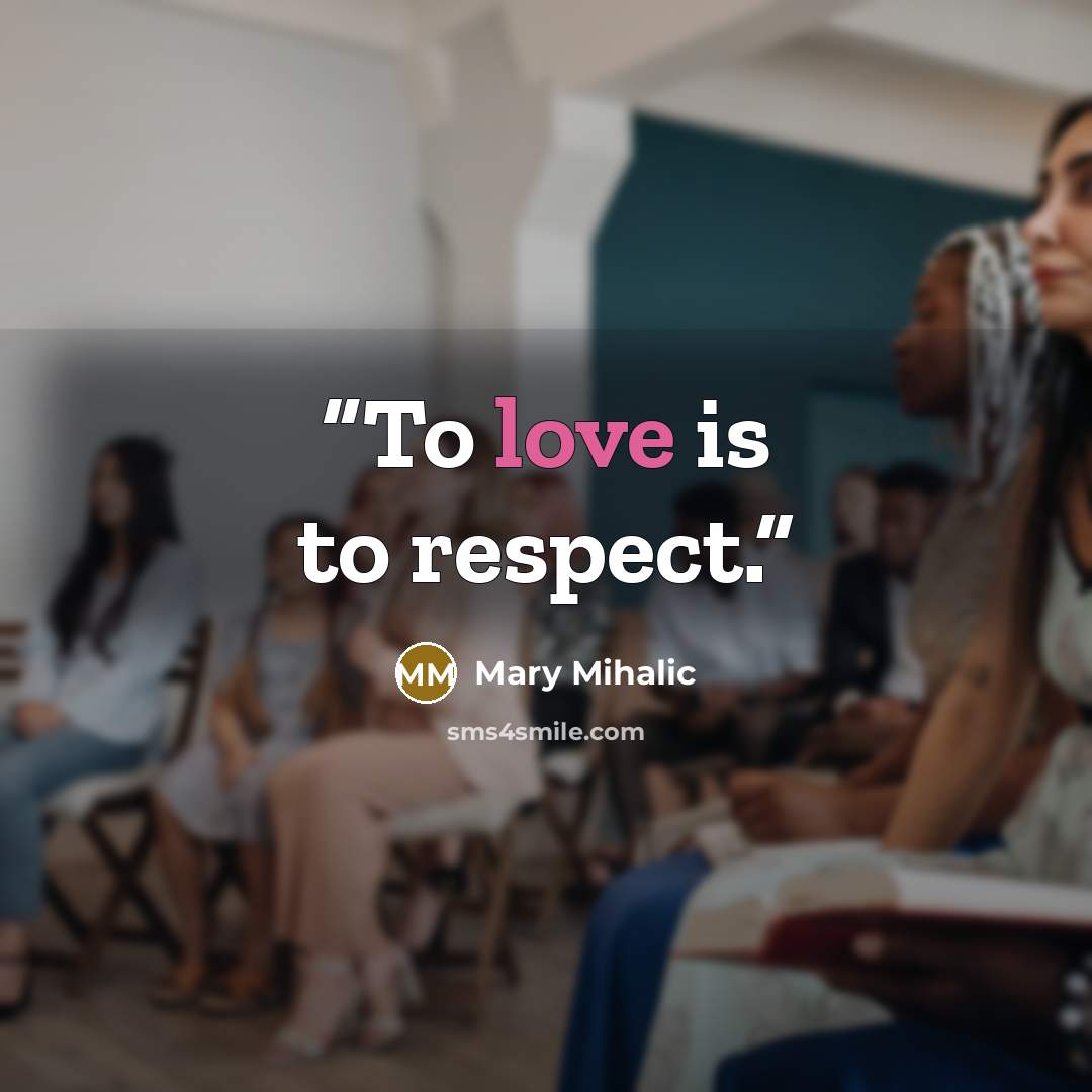 “To love is to respect.” quote by Mary Mihalic