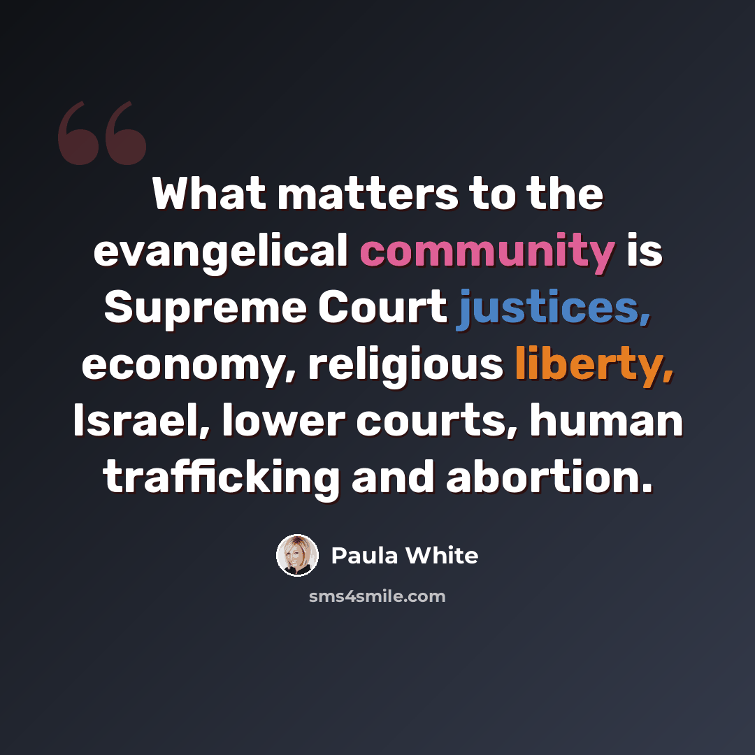 “What matters to the evangelical community is Supreme Court justices, economy, religious liberty, Israel, lower courts, human trafficking and abortion.” quote by Paula White