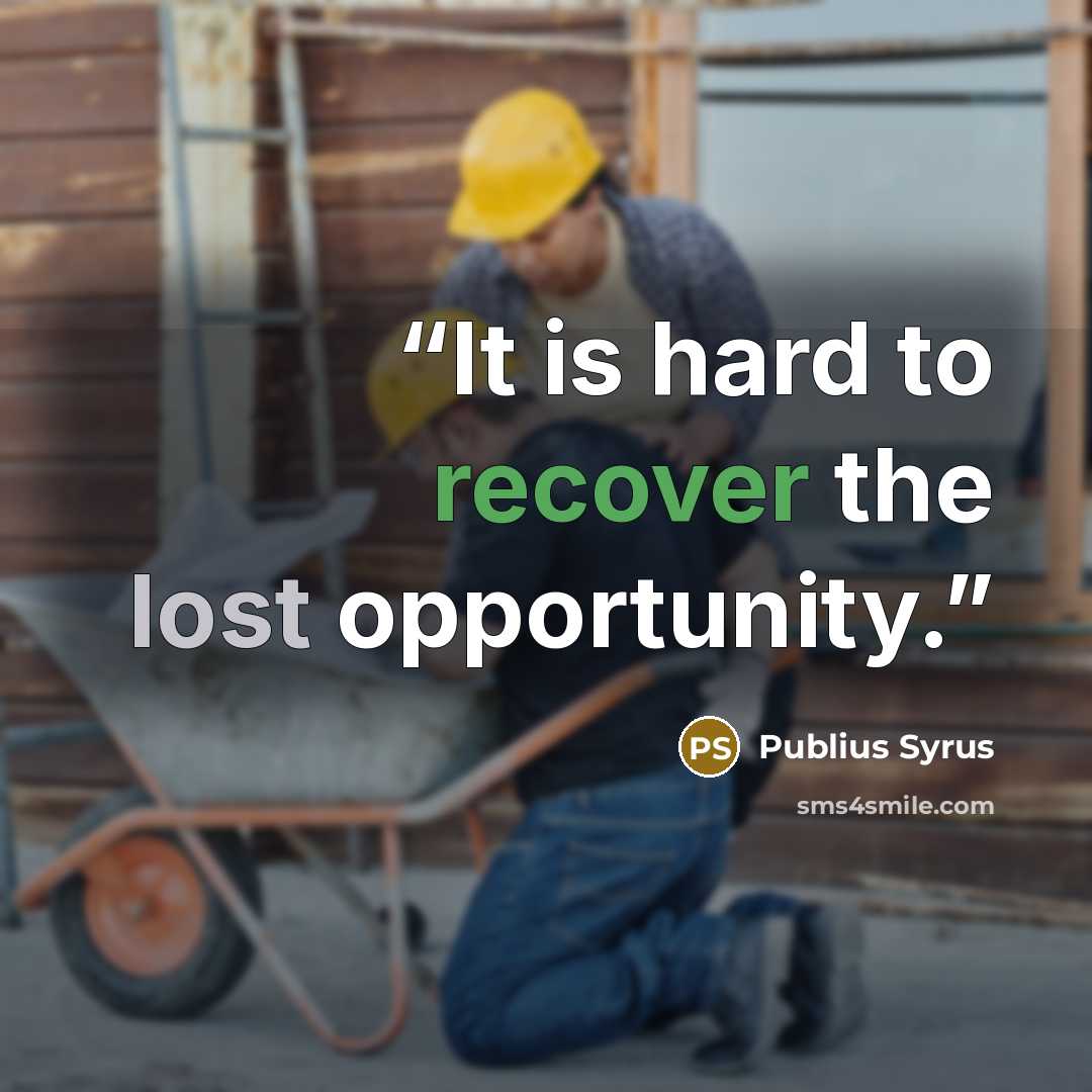 “It is hard to recover the lost opportunity.” quote by Publius Syrus