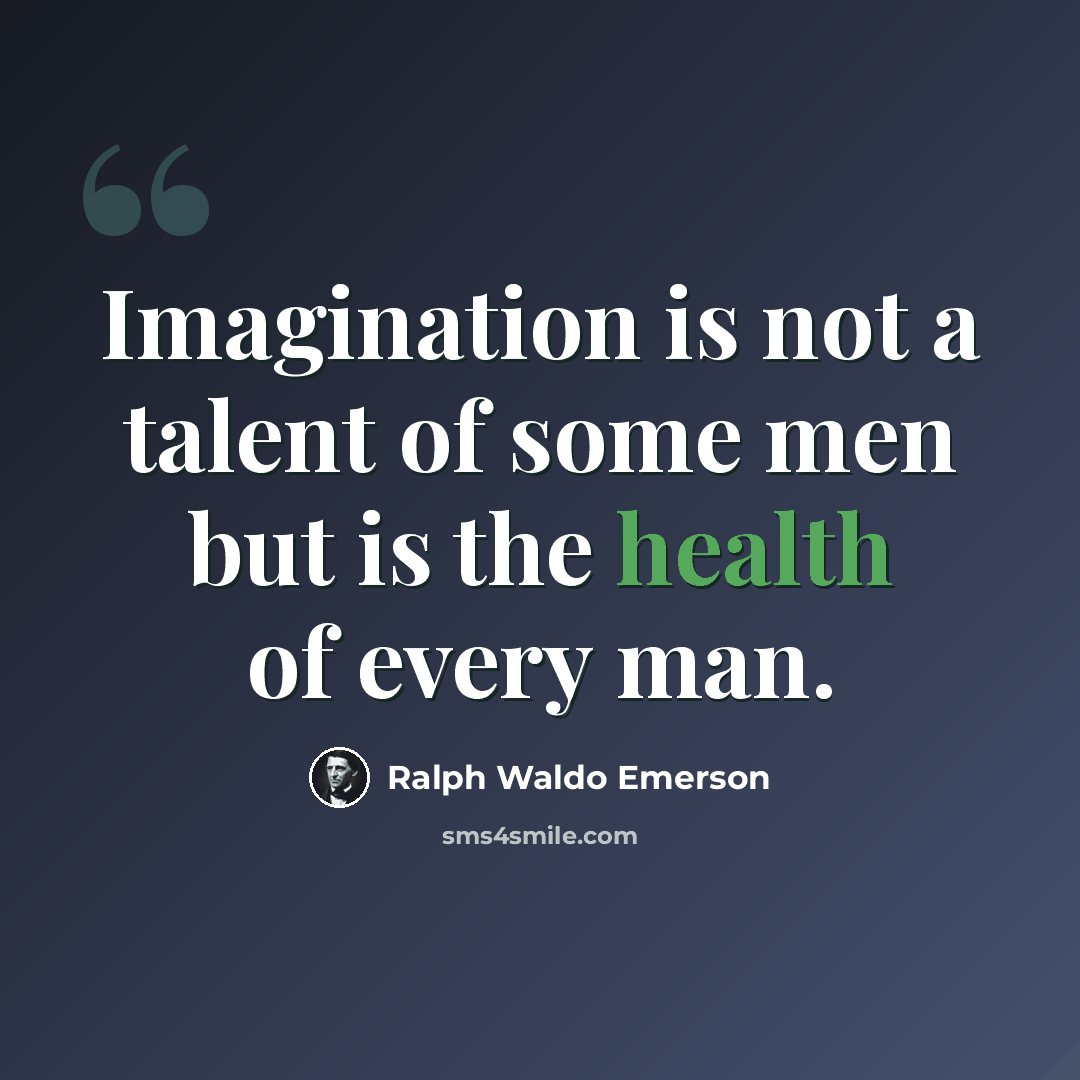 “Imagination is not a talent of some men but is the health of every man.” quote by Ralph Waldo Emerson