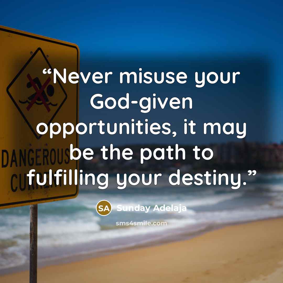 “Never misuse your God-given opportunities, it may be the path to fulfilling your destiny.” quote by Sunday Adelaja