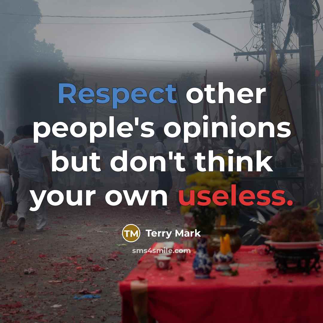 “Respect other people's opinions but don't think your own useless.” quote by Terry Mark