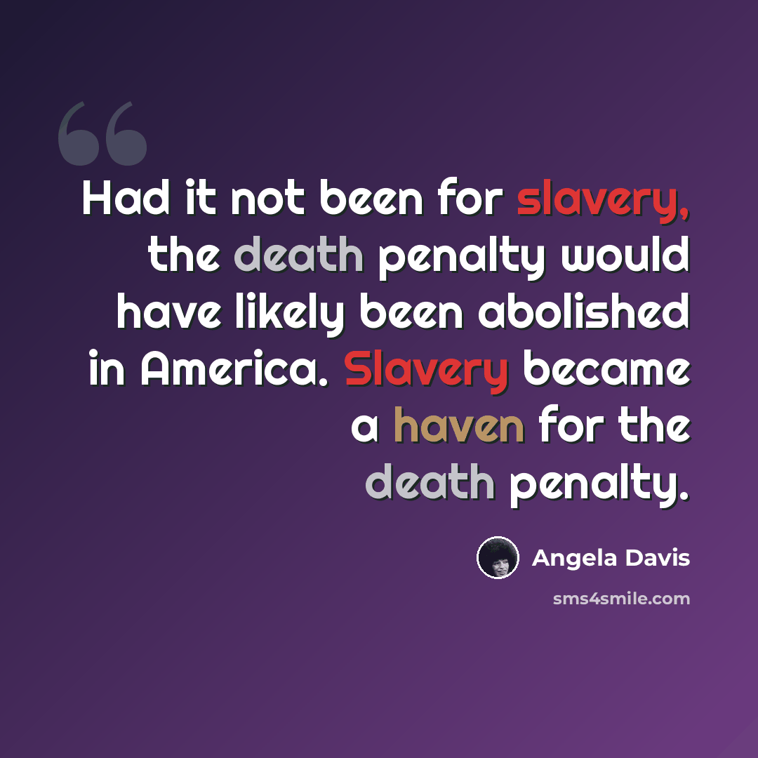 “Had it not been for slavery, the death penalty would have likely been abolished in America. Slavery became a haven for the death penalty.” quote by Angela Davis