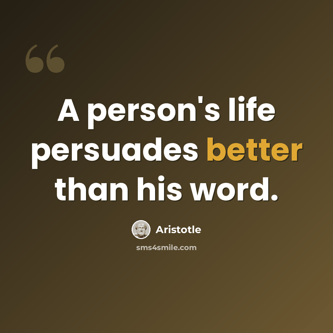 “A person's life persuades better than his word.” quote by Aristotle