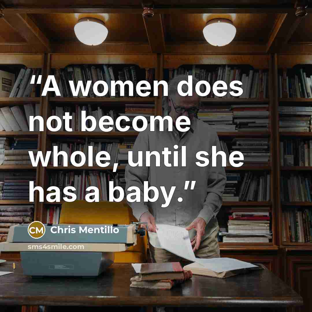 “A women does not become whole, until she has a baby.” quote by Chris Mentillo
