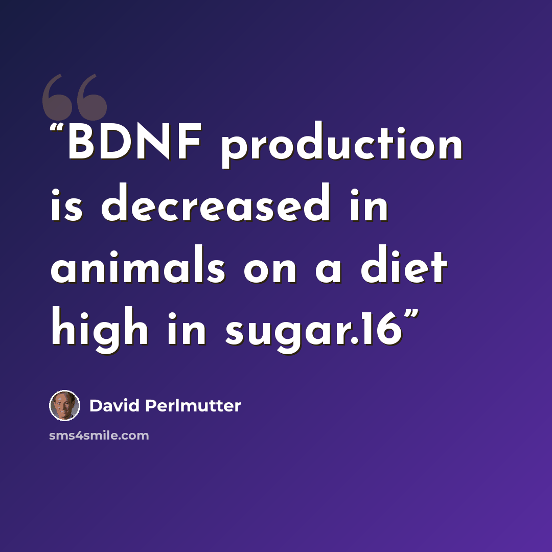 “BDNF production is decreased in animals on a diet high in sugar.16” quote by David Perlmutter