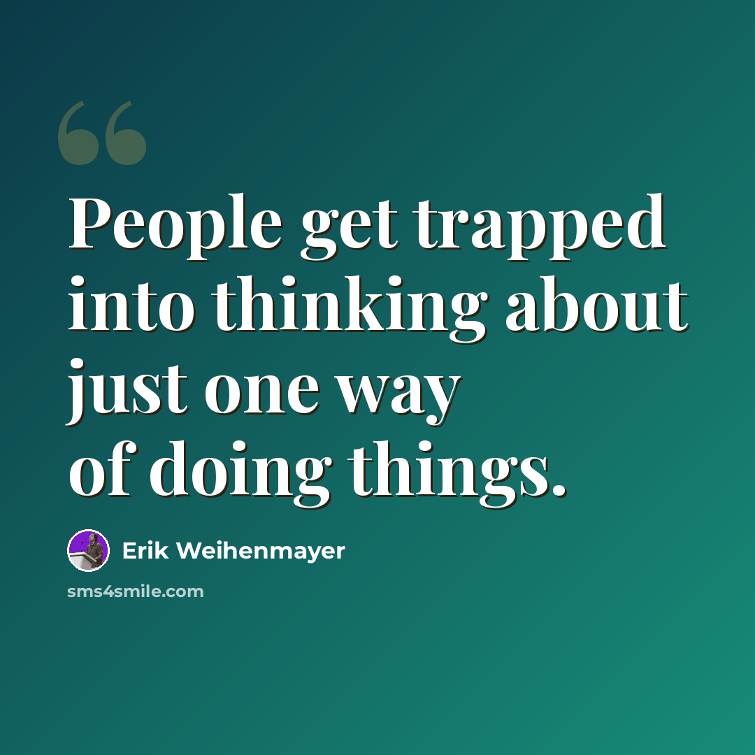 “People get trapped into thinking about just one way of doing things.” quote by Erik Weihenmayer
