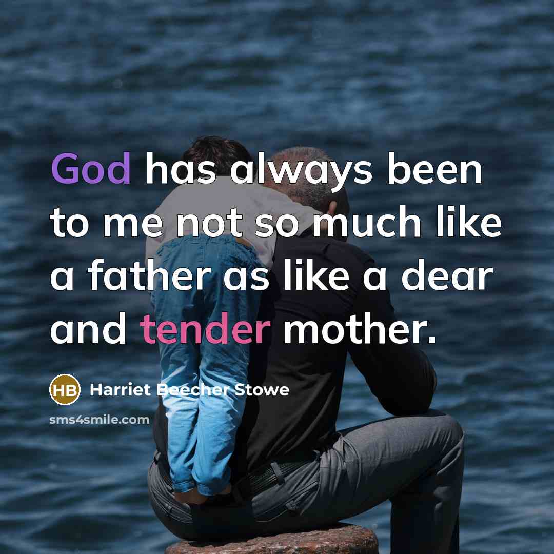 “God has always been to me not so much like a father as like a dear and tender mother.” quote by Harriet Beecher Stowe