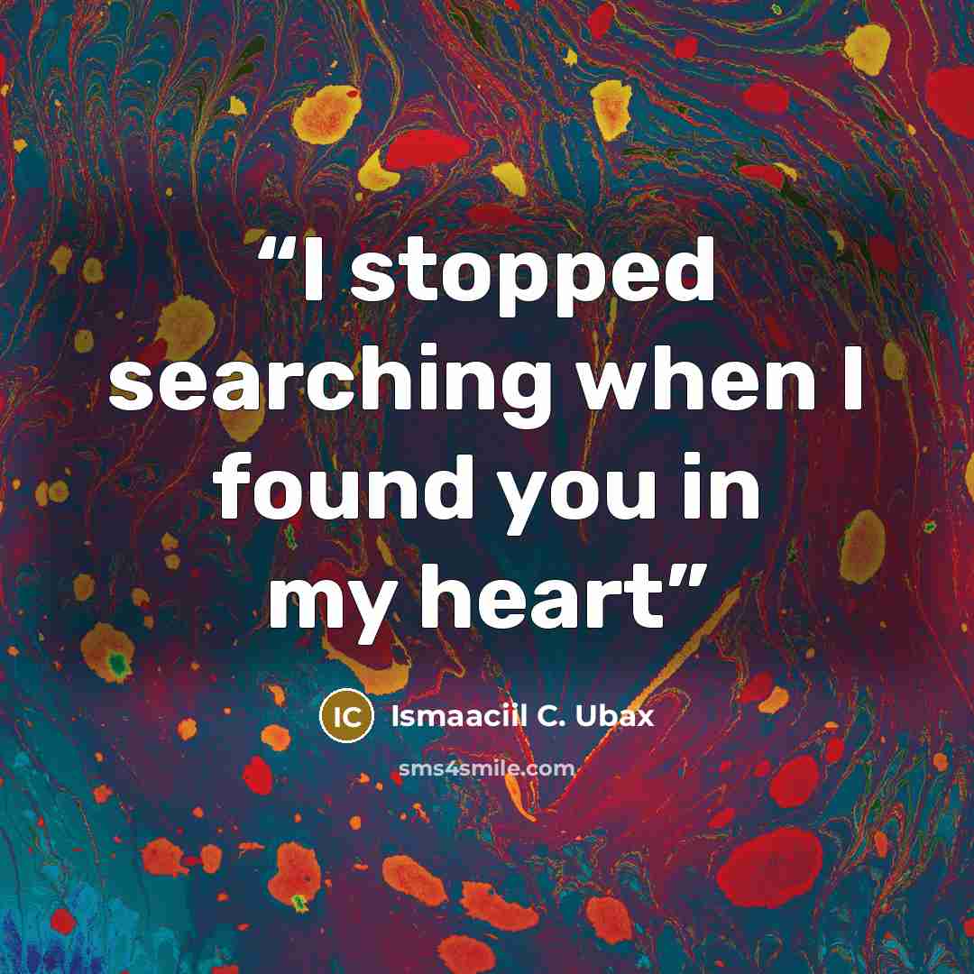“I stopped searching when I found you in my heart” quote by Ismaaciil C. Ubax