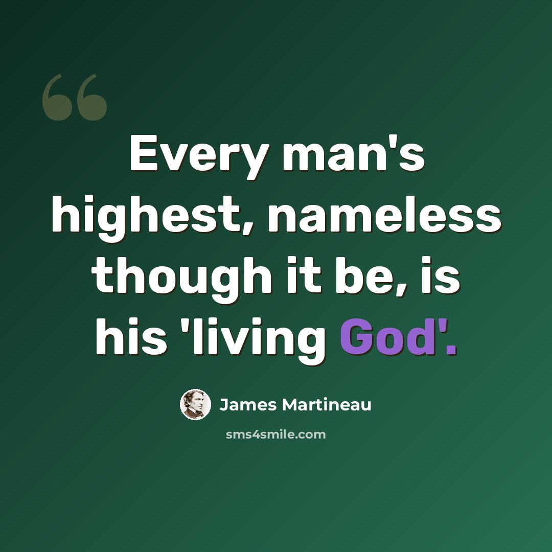 “Every man's highest, nameless though it be, is his 'living God'.” quote by James Martineau