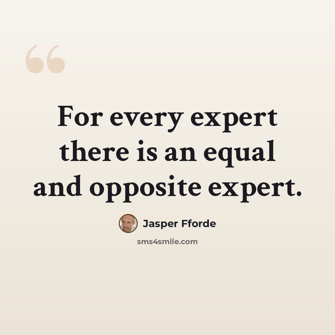 “For every expert there is an equal and opposite expert.” quote by Jasper Fforde