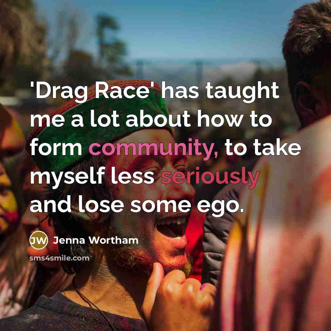 “'Drag Race' has taught me a lot about how to form community, to take myself less seriously and lose some ego.” quote by Jenna Wortham