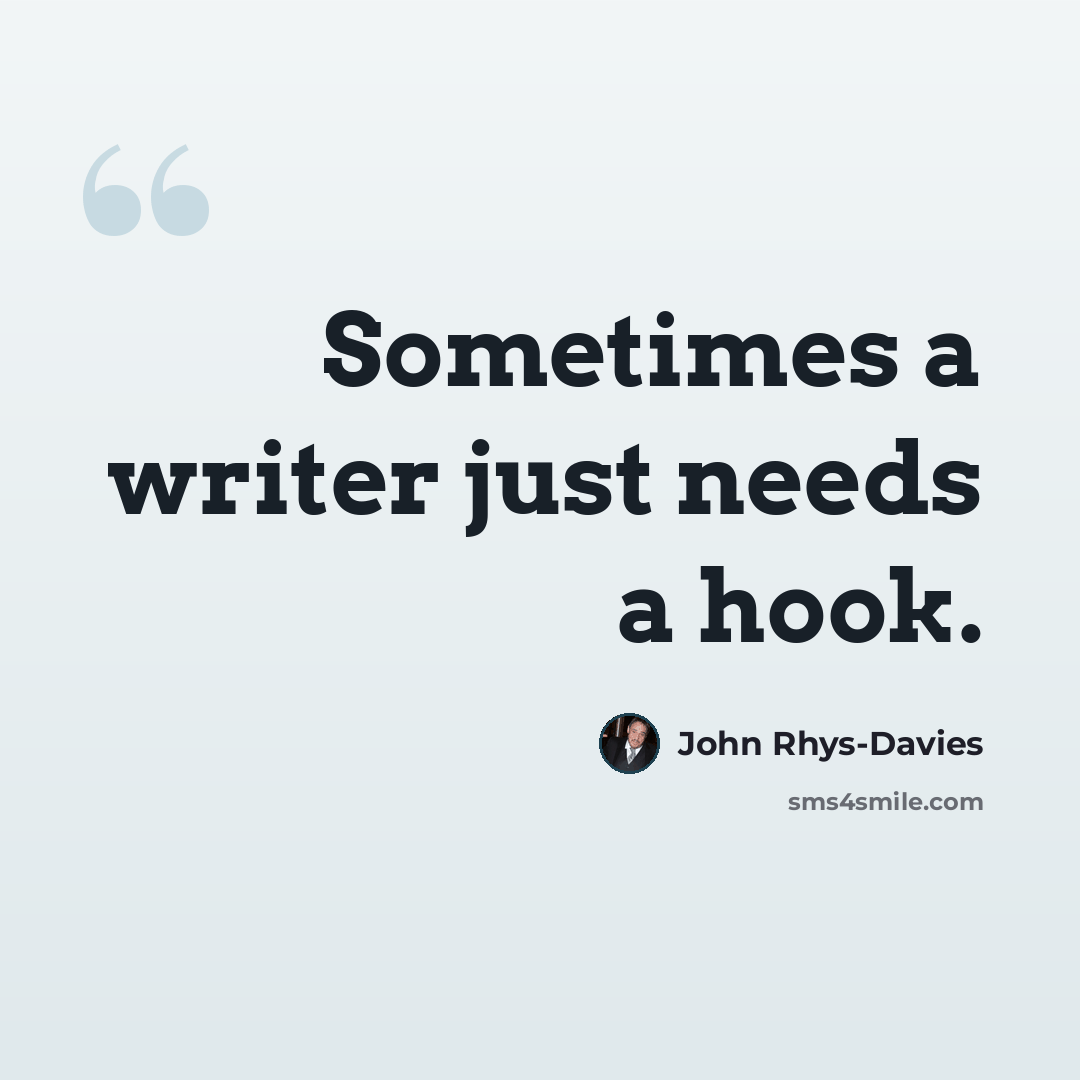 “Sometimes a writer just needs a hook.” quote by John Rhys-Davies