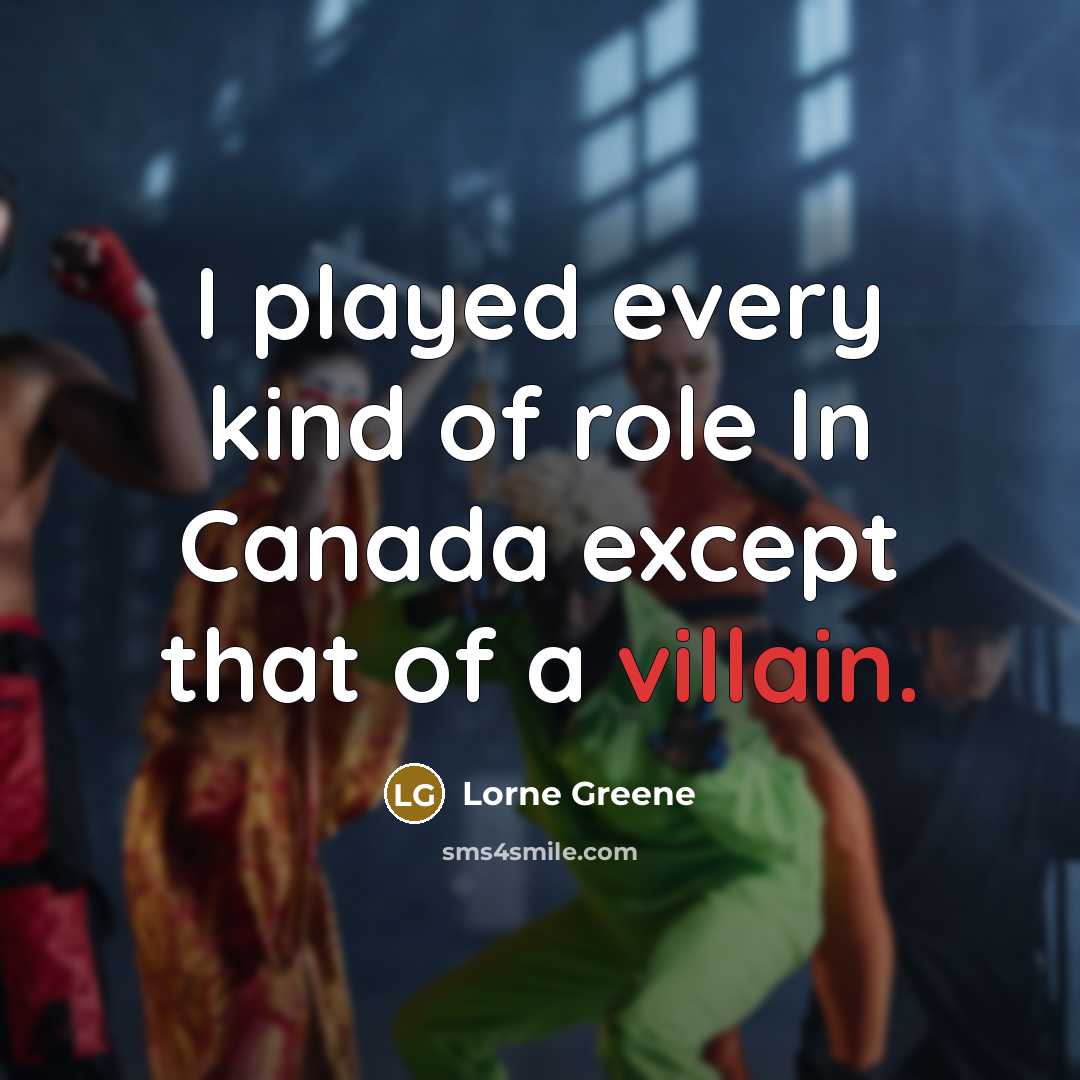 “I played every kind of role In Canada except that of a villain.” quote by Lorne Greene