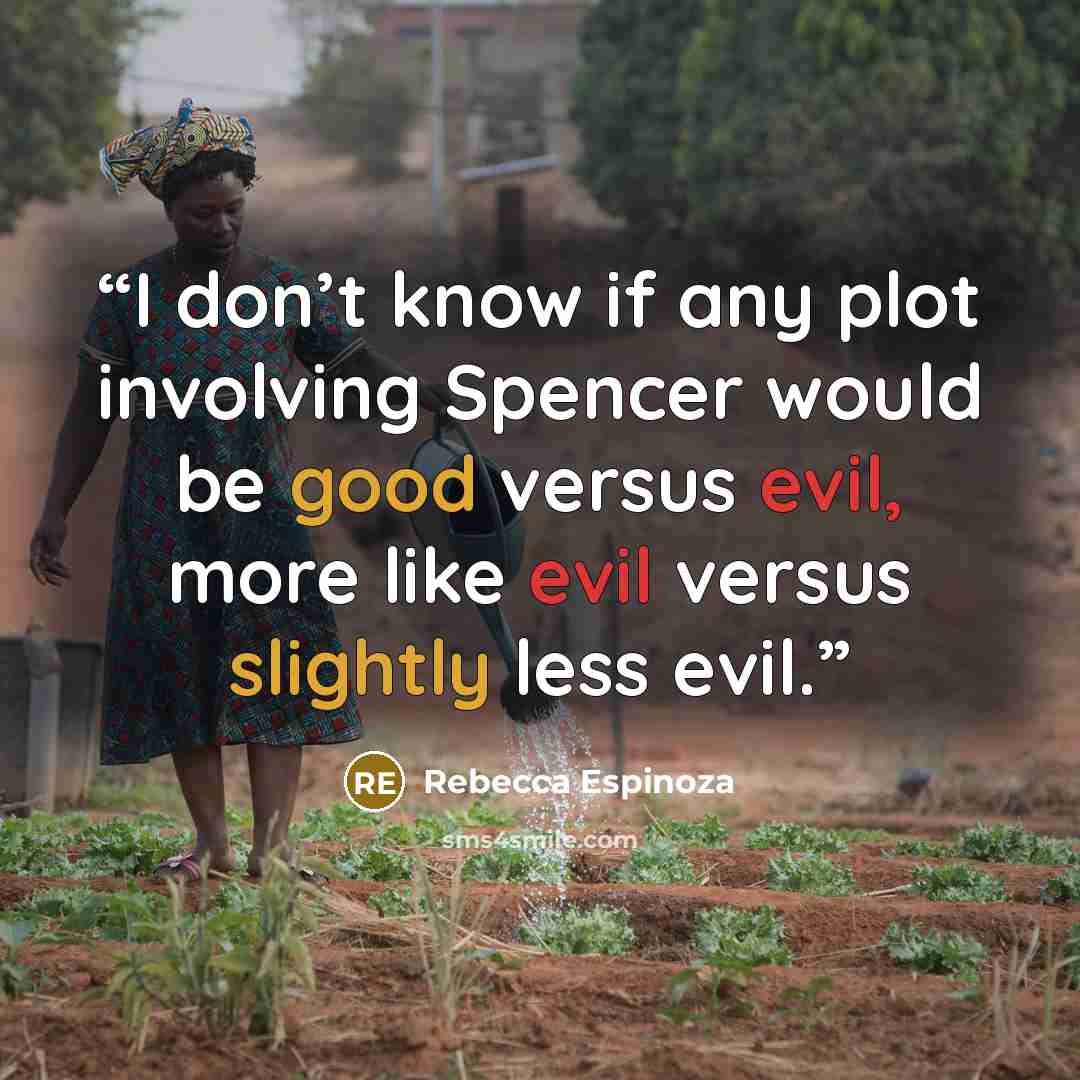 “I don’t know if any plot involving Spencer would be good versus evil, more like evil versus slightly less evil.” quote by Rebecca Espinoza