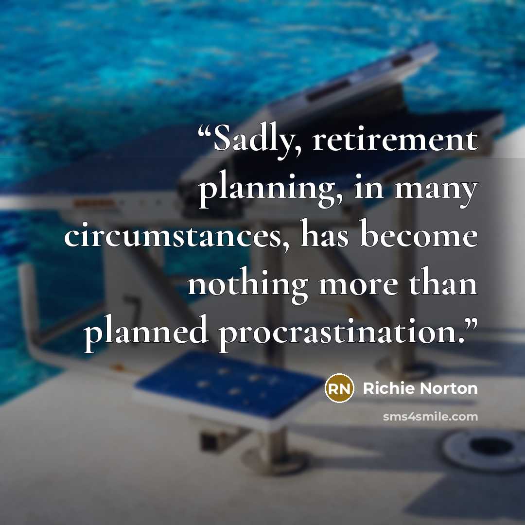 “Sadly, retirement planning, in many circumstances, has become nothing more than planned procrastination.” quote by Richie Norton