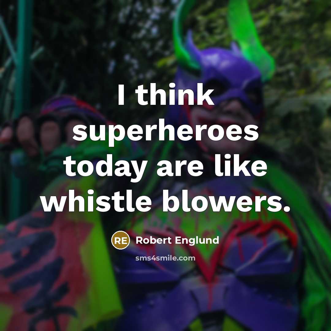 “I think superheroes today are like whistle blowers.” quote by Robert Englund