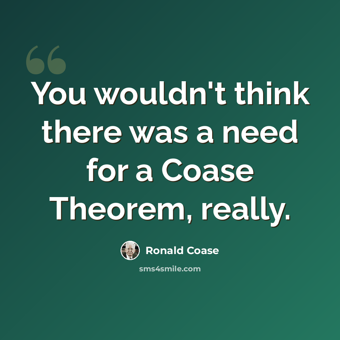“You wouldn't think there was a need for a Coase Theorem, really.” quote by Ronald Coase