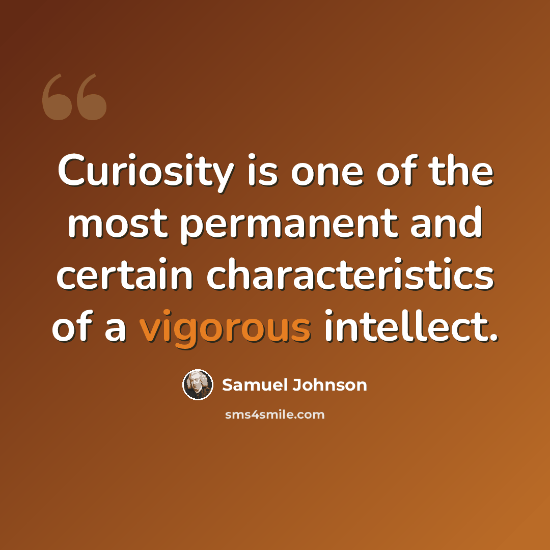 “Curiosity is one of the most permanent and certain characteristics of a vigorous intellect.” quote by Samuel Johnson