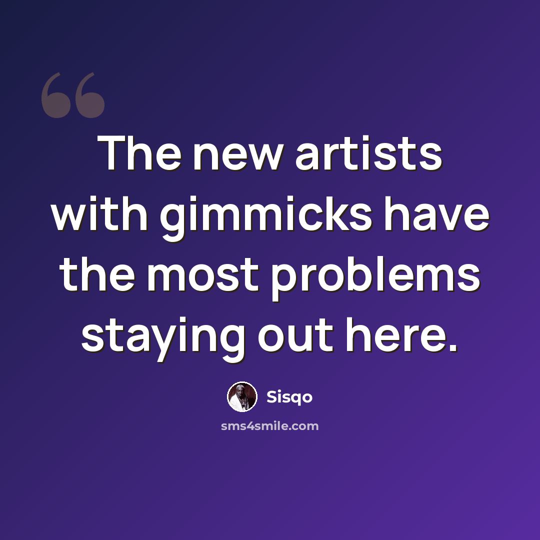 “The new artists with gimmicks have the most problems staying out here.” quote by Sisqo