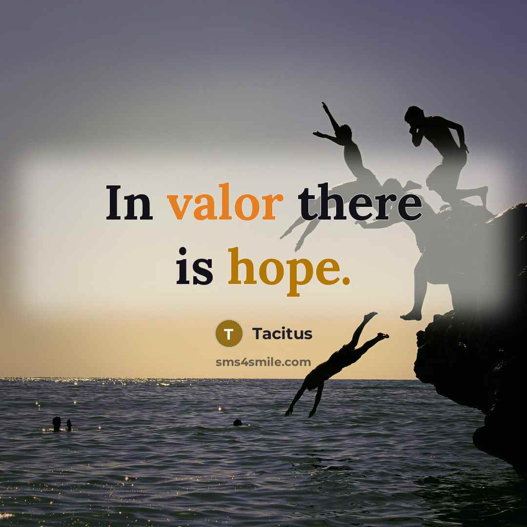 “In valor there is hope.” quote by Tacitus