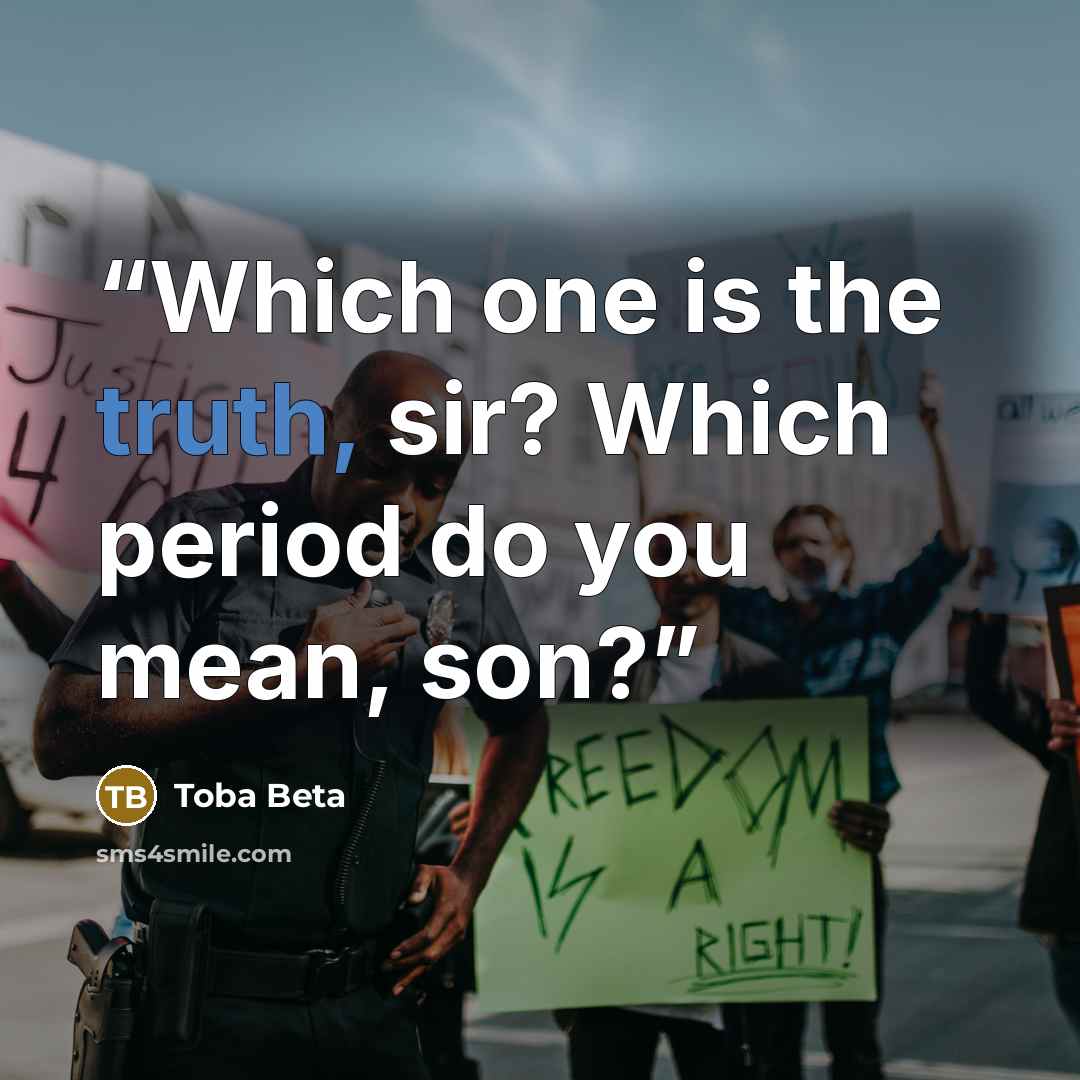 “Which one is the truth, sir? Which period do you mean, son?” quote by Toba Beta