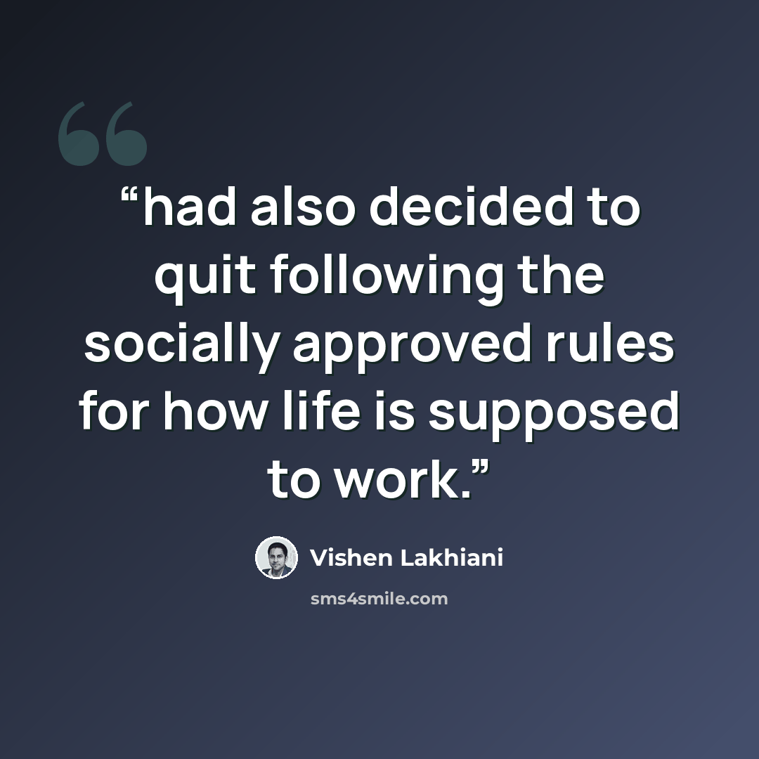 “had also decided to quit following the socially approved rules for how life is supposed to work.” quote by Vishen Lakhiani