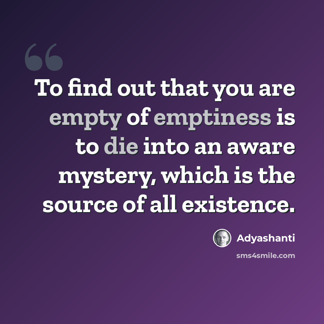 “To find out that you are empty of emptiness is to die into an aware mystery, which is the source of all existence.” quote by Adyashanti