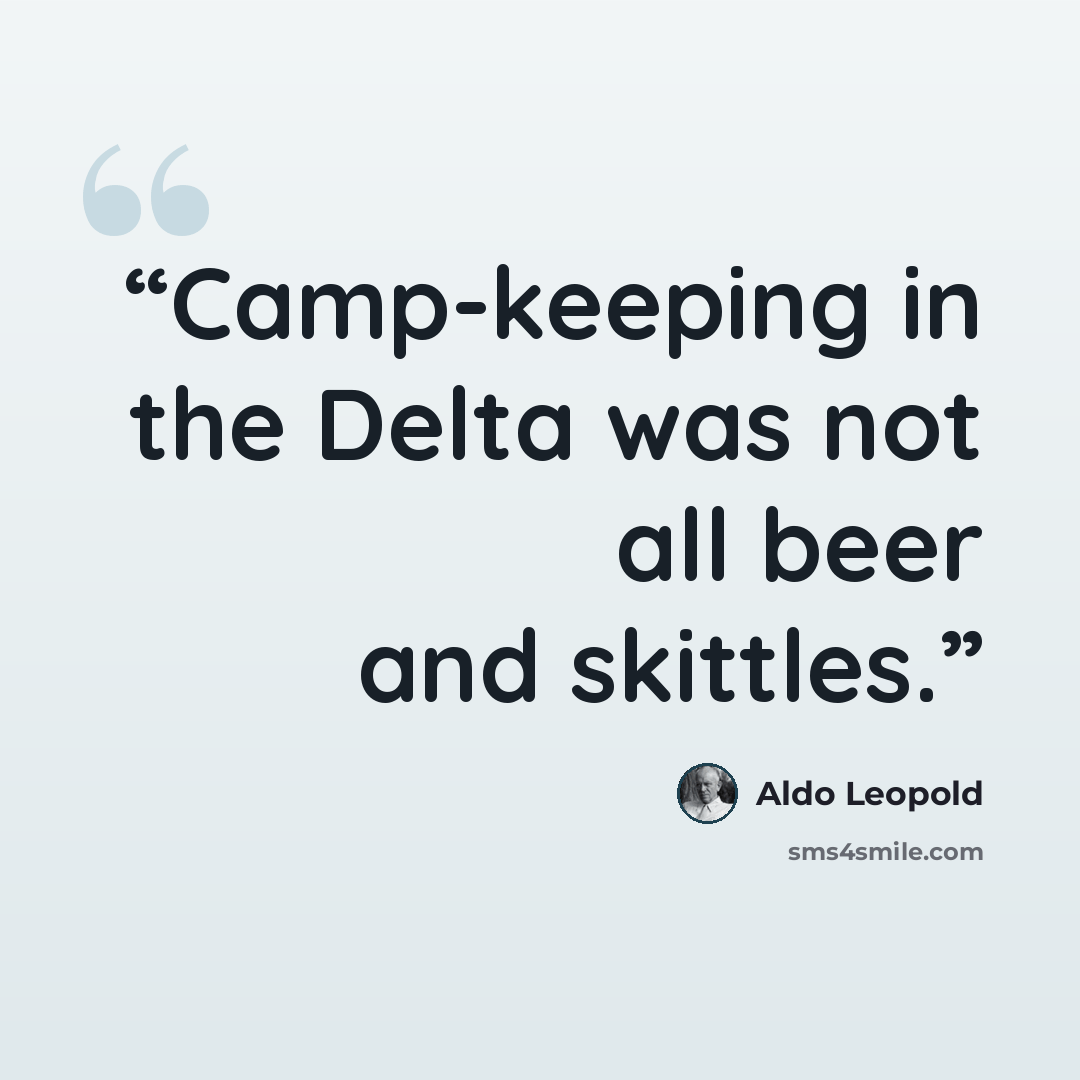 “Camp-keeping in the Delta was not all beer and skittles.” quote by Aldo Leopold