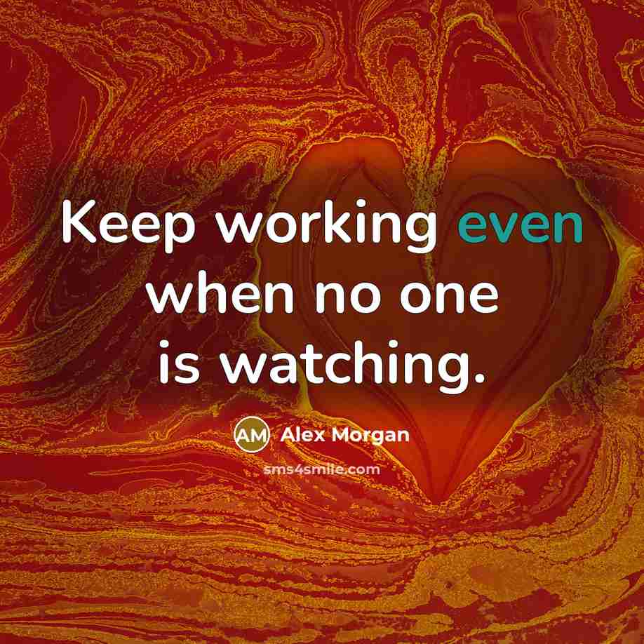 “Keep working even when no one is watching.” quote by Alex Morgan