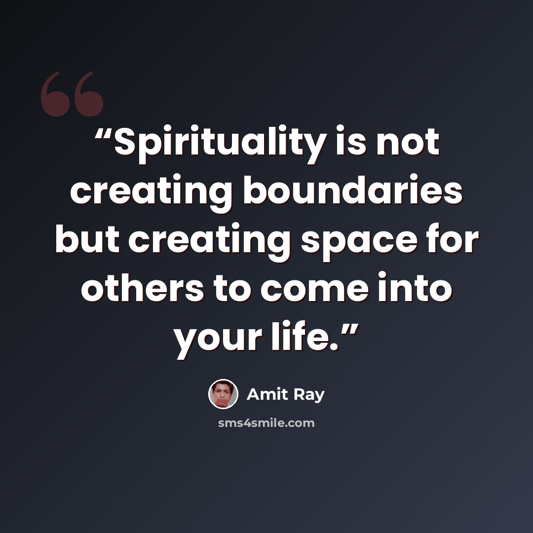 “Spirituality is not creating boundaries but creating space for others to come into your life.” quote by Amit Ray