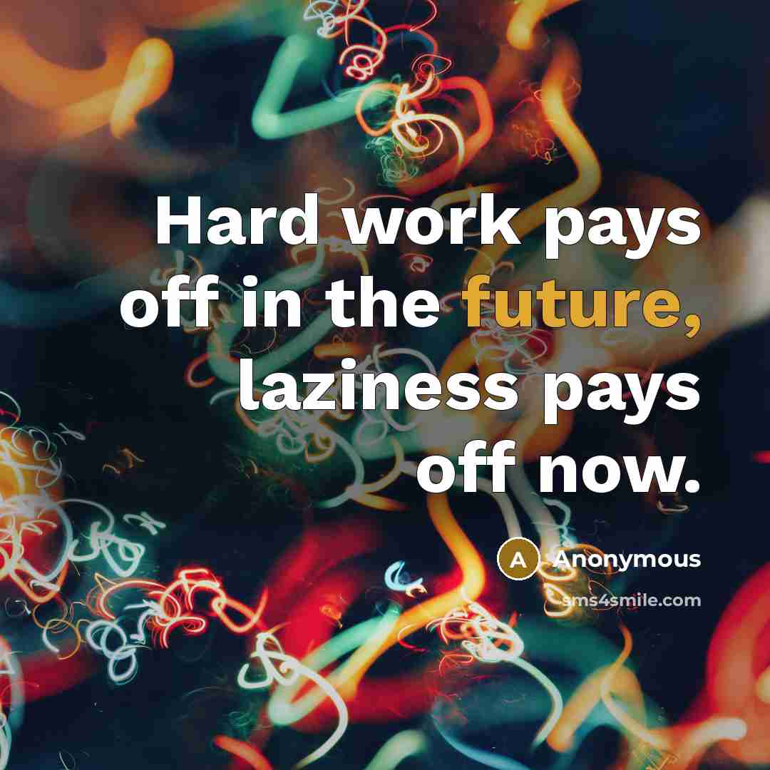 “Hard work pays off in the future, laziness pays off now.” quote by Anonymous
