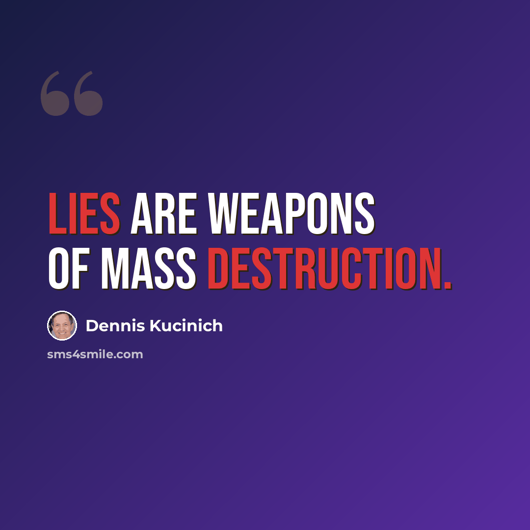 “Lies are weapons of mass destruction.” quote by Dennis Kucinich