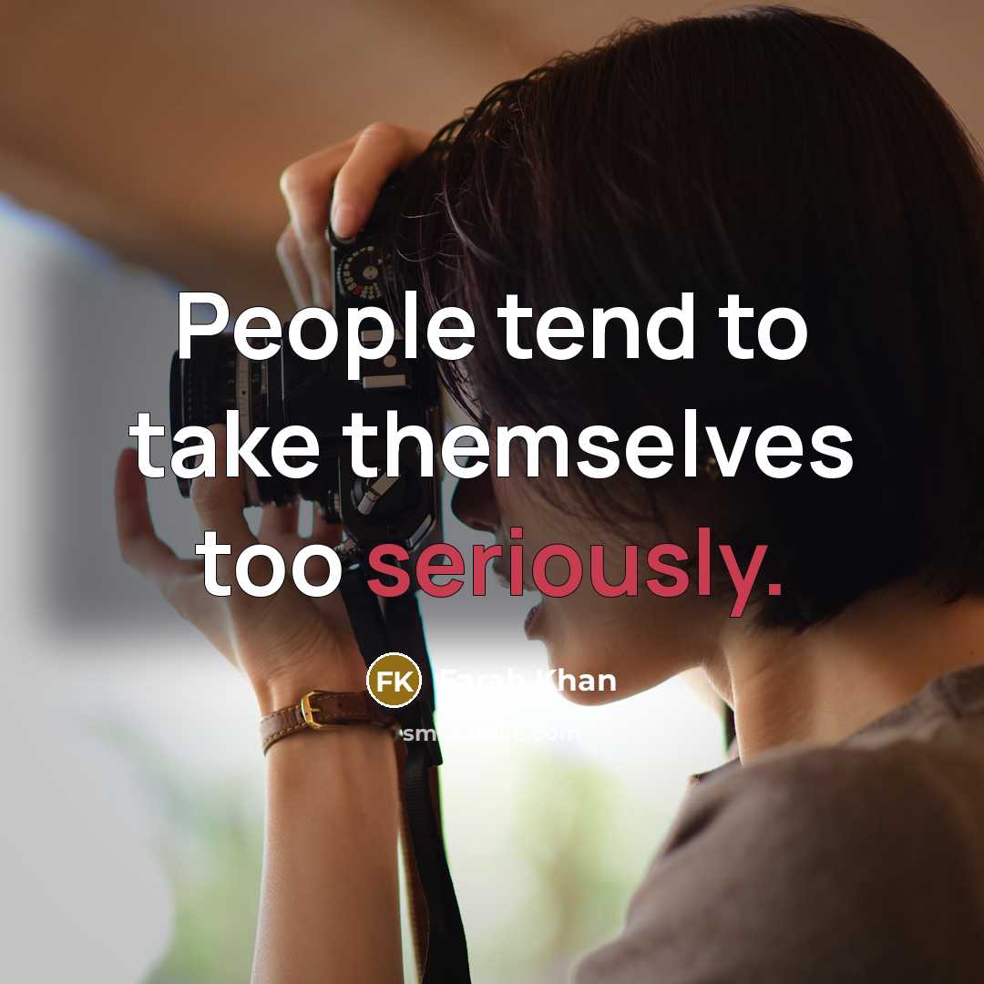 “People tend to take themselves too seriously.” quote by Farah Khan