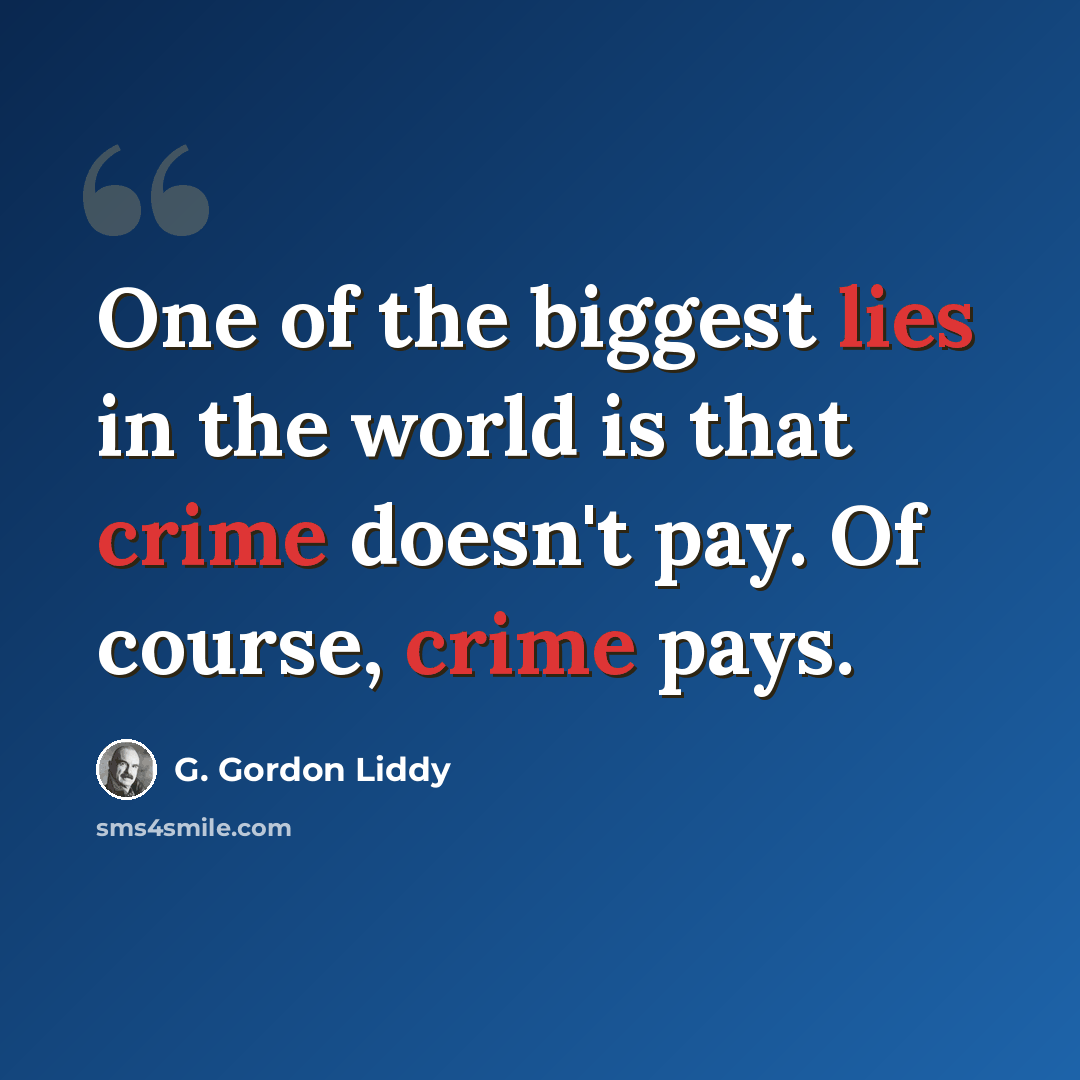“One of the biggest lies in the world is that crime doesn't pay. Of course, crime pays.” quote by G. Gordon Liddy