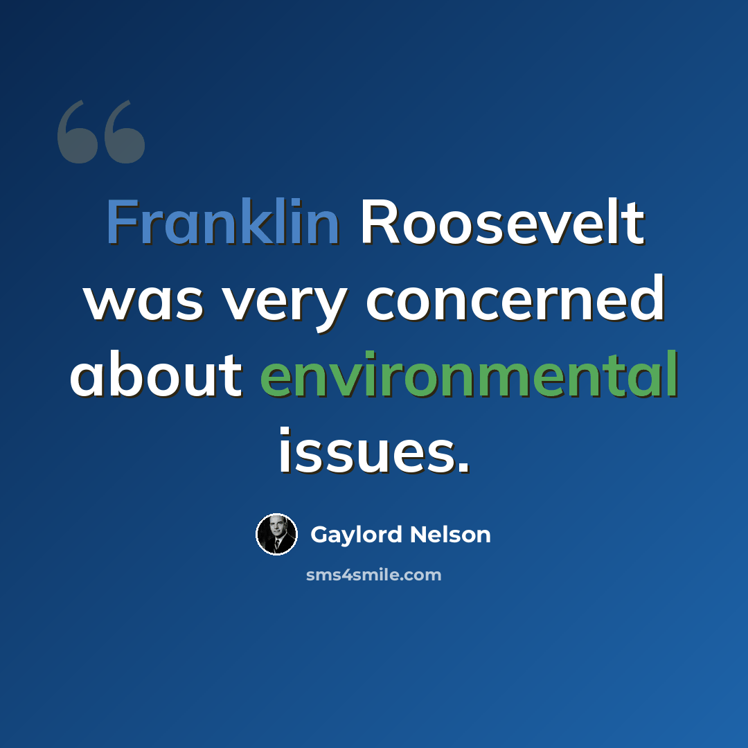 “Franklin Roosevelt was very concerned about environmental issues.” quote by Gaylord Nelson