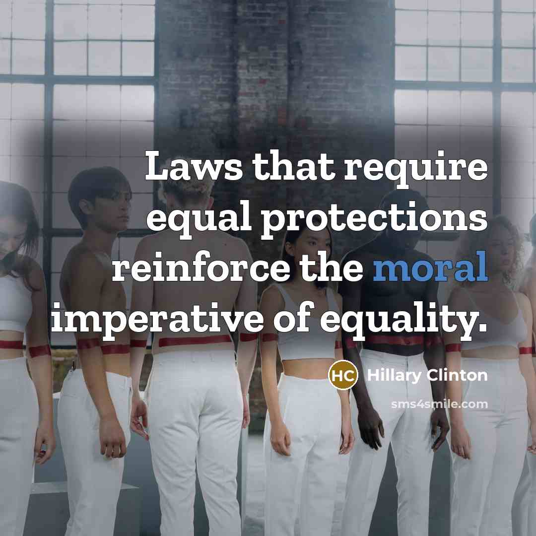 “Laws that require equal protections reinforce the moral imperative of equality.” quote by Hillary Clinton