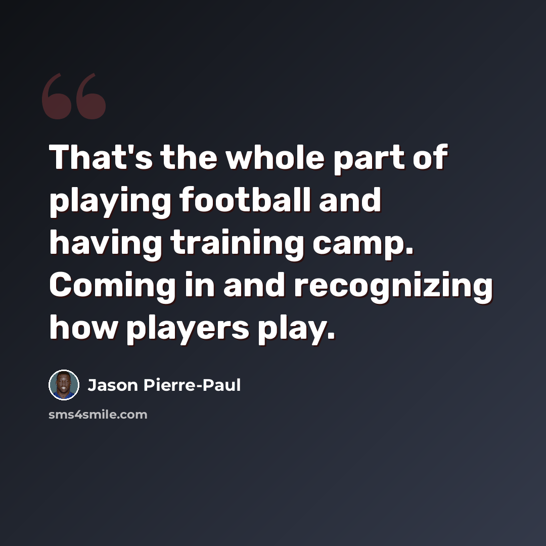 “That's the whole part of playing football and having training camp. Coming in and recognizing how players play.” quote by Jason Pierre-Paul