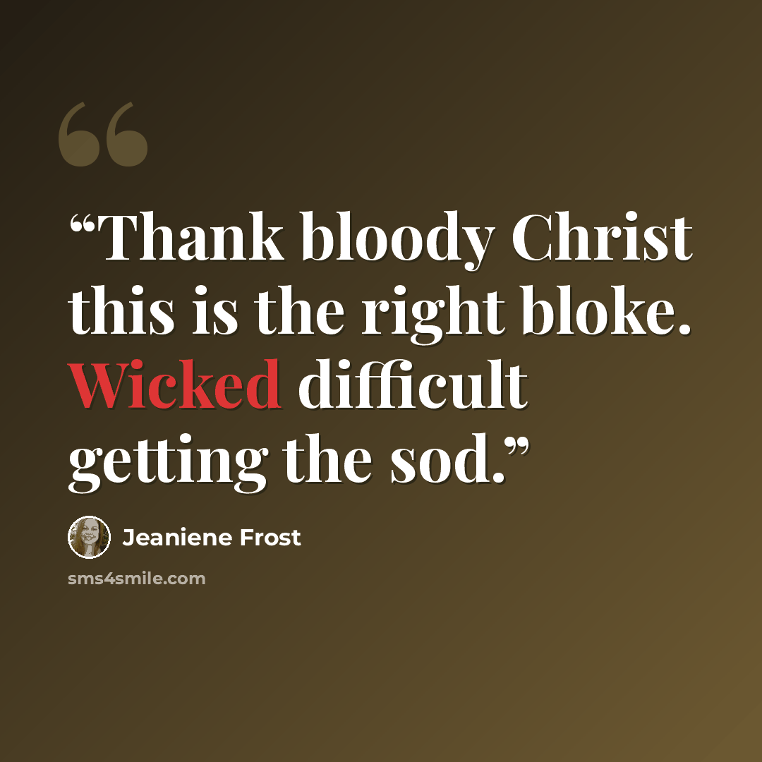 “Thank bloody Christ this is the right bloke. Wicked difficult getting the sod.” quote by Jeaniene Frost