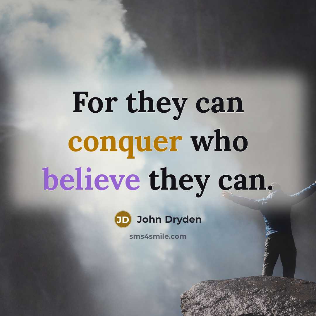 “For they can conquer who believe they can.” quote by John Dryden