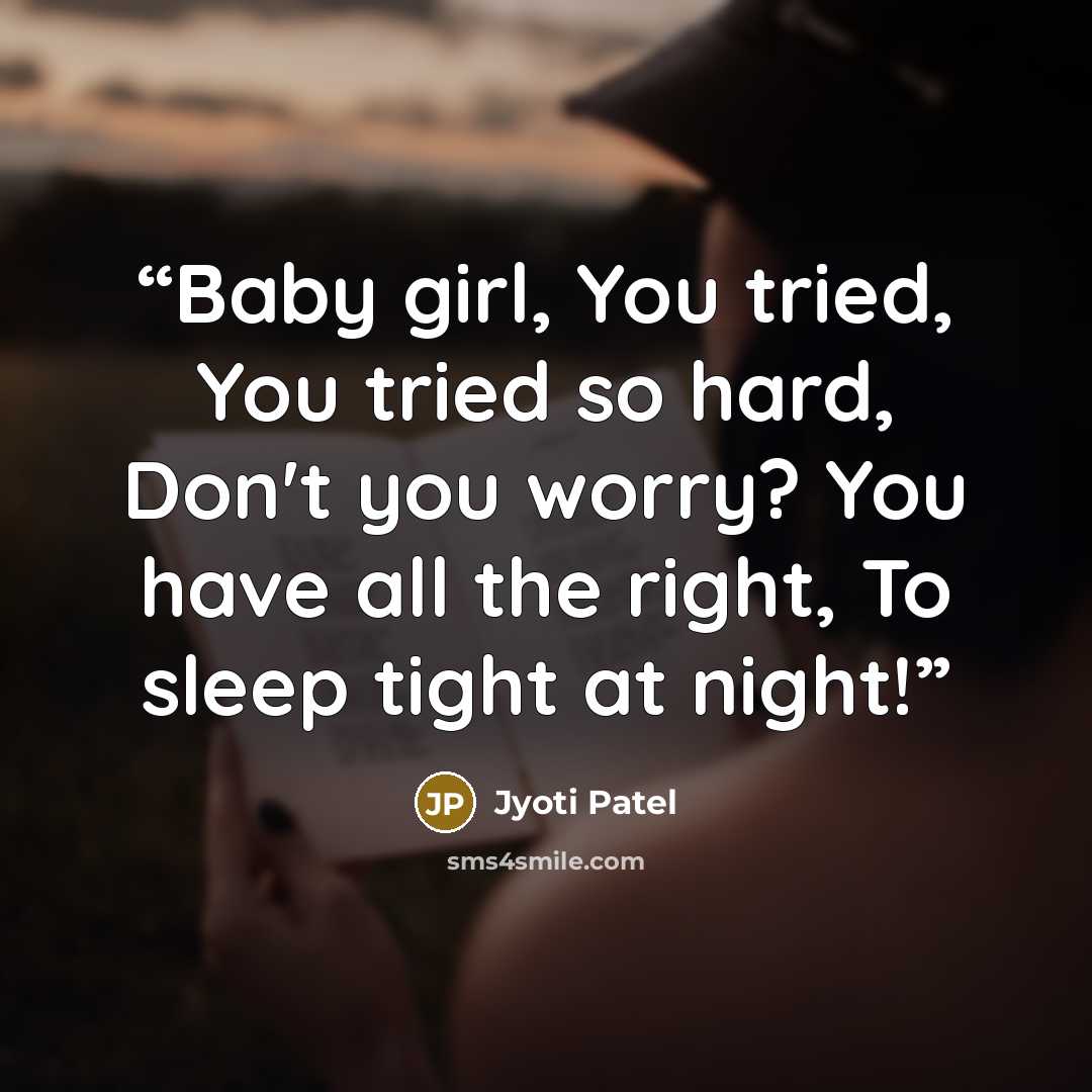 “Baby girl, You tried, You tried so hard, Don't you worry? You have all the right, To sleep tight at night!” quote by Jyoti Patel