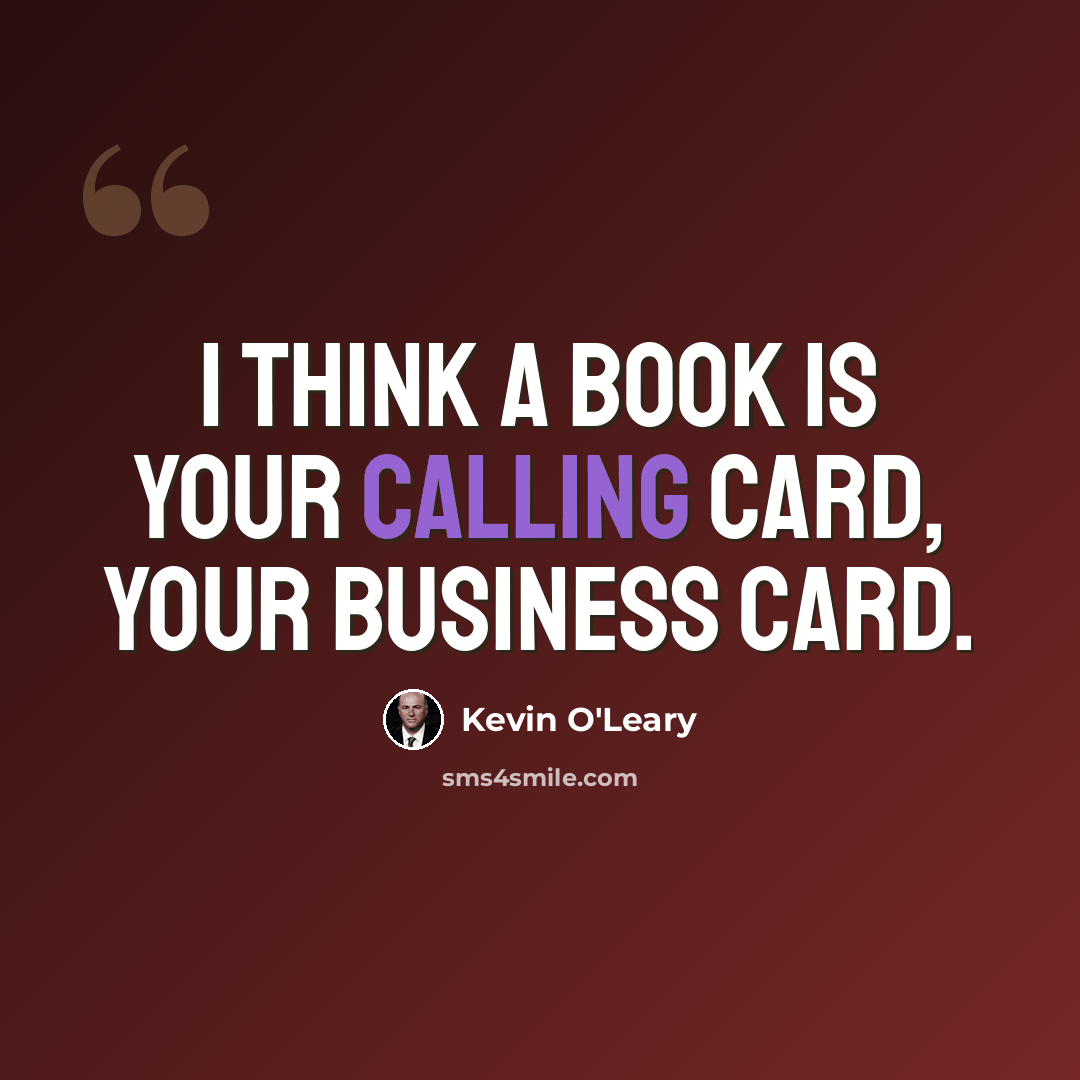 “I think a book is your calling card, your business card.” quote by Kevin O'Leary