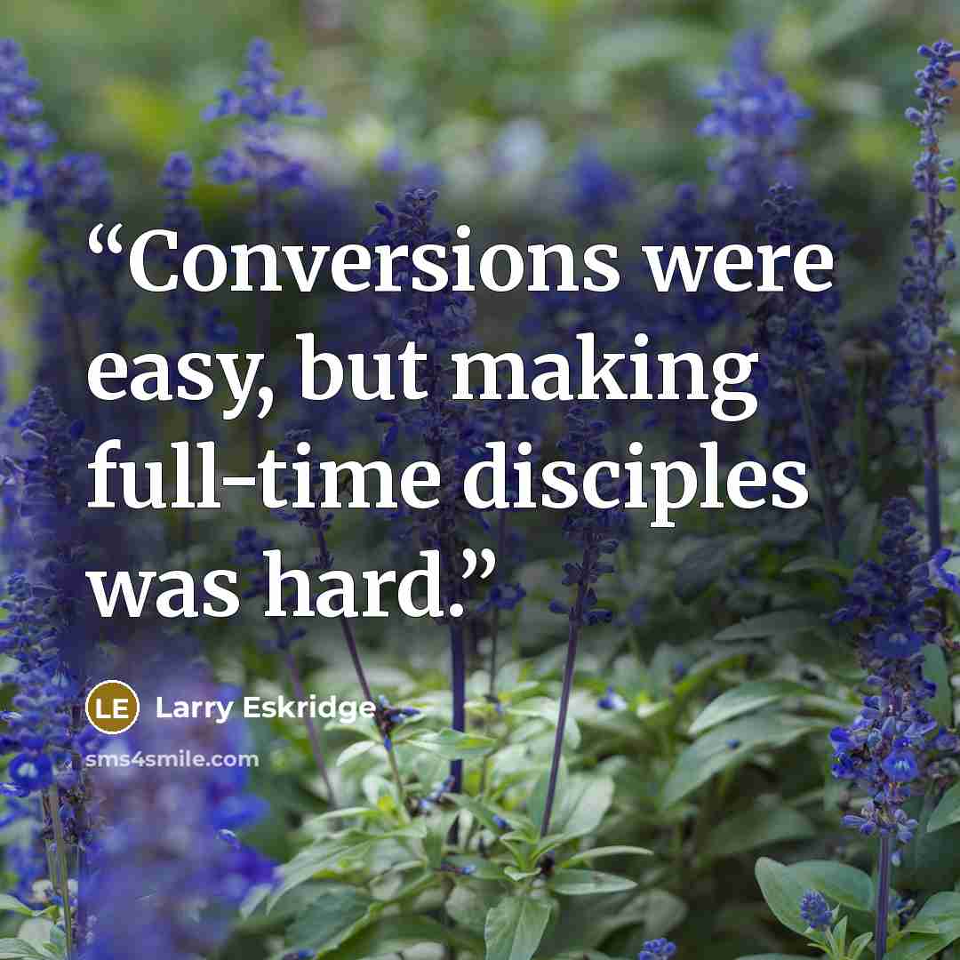 “Conversions were easy, but making full-time disciples was hard.” quote by Larry Eskridge
