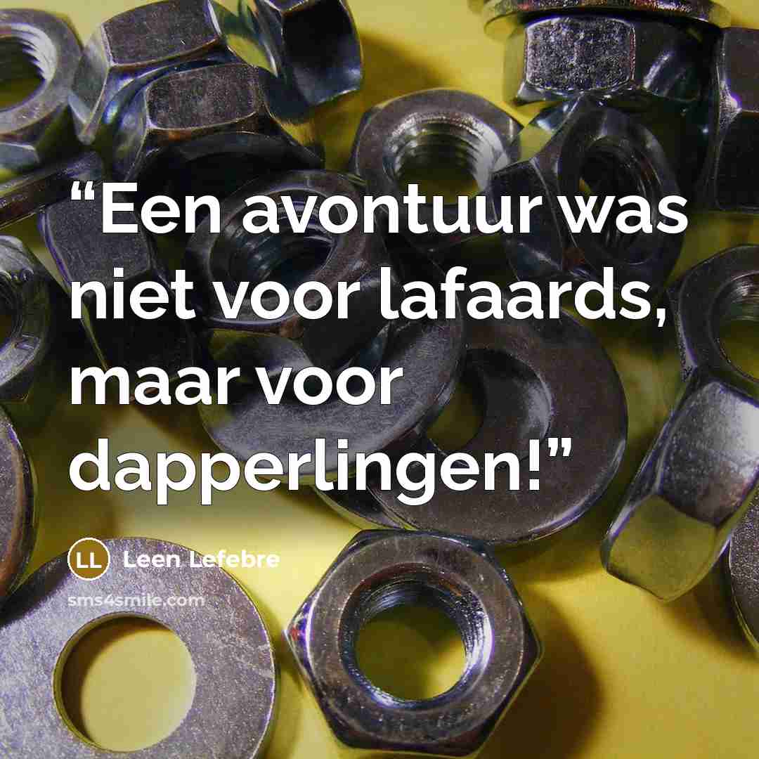 “Een avontuur was niet voor lafaards, maar voor dapperlingen!” quote by Leen Lefebre