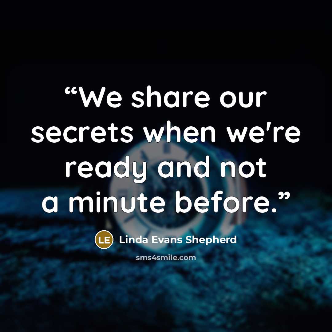 “We share our secrets when we're ready and not a minute before.” quote by Linda Evans Shepherd
